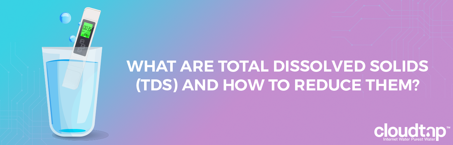 What are Total Dissolved Solids (TDS) and How to Reduce Them?